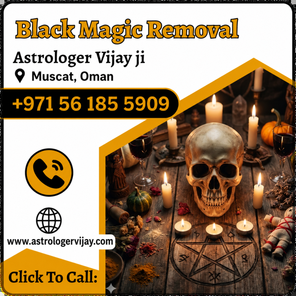 Black Magic Removal in Muscat, Oman Trusted Black Magic Removal Services in Muscat, Oman Many people seek spiritual guidance when facing unexplained challenges in life, relationships, business, health, or personal well-being. If you are looking for Black Magic Removal in Muscat, Oman, Astrologer Vijay Ji offers spiritual consultations and traditional remedies based on ancient Vedic practices and spiritual beliefs. People from Muscat and other Gulf countries often consult experienced spiritual advisors to help them find peace, positivity, and emotional balance. Black magic is a concept found in various cultural and spiritual traditions. Some individuals believe that negative energies, evil eye effects, jealousy, curses, or spiritual disturbances may affect their personal and professional lives. Through spiritual guidance and traditional practices, Astrologer Vijay Ji helps individuals seeking solutions for these concerns. Professional Black Magic Removal in Muscat When life becomes difficult without a clear explanation, many people search for Black Magic Removal in Muscat to understand whether spiritual factors may be contributing to their problems. Individuals experiencing constant obstacles, relationship conflicts, financial setbacks, anxiety, or negative energy often seek spiritual consultation. Astrologer Vijay Ji provides guidance for: Black Magic Removal in Muscat Negative Energy Removal in Oman Evil Eye Removal in Muscat Spiritual Healing in Oman Energy Cleansing Services Protection from Negative Influences Love and Relationship Guidance Family Problem Solutions Career and Business Consultation Vedic Astrology Consultation Black Magic Removal Specialist in Oman People across Oman seek reliable spiritual guidance to overcome challenges and restore positivity in their lives. A Black Magic Removal Specialist in Oman can help identify spiritual concerns according to traditional beliefs and recommend suitable remedies. Many clients consult for: Relationship issues Marriage delays Family disputes Financial obstacles Business problems Emotional stress Lack of peace at home Negative energy concerns The objective is to help individuals regain confidence, positivity, and clarity through spiritual support and traditional practices. Spiritual Healing and Negative Energy Removal in Muscat Along with Black Magic Removal in Muscat, Oman, many people also seek Spiritual Healing in Muscat and Negative Energy Removal in Oman. Spiritual healing practices are believed to help individuals create a more positive mindset and improve emotional well-being. Benefits often associated with spiritual healing include: Improved mental peace Positive energy enhancement Better focus and confidence Emotional balance Improved relationships Spiritual growth Increased positivity These practices are based on traditional spiritual beliefs and personal faith. Evil Eye Removal in Muscat, Oman The concept of the evil eye exists in many cultures around the world. Some people believe that excessive jealousy or negative intentions from others can affect their happiness and success. As a result, many individuals seek Evil Eye Removal in Muscat to restore peace and positivity. Astrologer Vijay Ji provides spiritual consultations for: Evil Eye Removal in Oman Nazar Dosha Remedies Protection Prayers Spiritual Energy Cleansing Family Protection Guidance Online Black Magic Removal Consultation Modern technology allows people from different countries to seek guidance remotely. Whether you are located in Muscat, Salalah, Sohar, Nizwa, Bahrain, Kuwait, Doha, or Qatar, online consultations make spiritual guidance accessible from anywhere. Many clients search online for: Online Black Magic Removal Consultation Black Magic Removal Expert in Oman Spiritual Healer in Muscat Vedic Astrologer in Oman Energy Healing in Muscat Distance Spiritual Guidance Online consultations help people receive spiritual advice conveniently without traveling. Black Magic Removal in Bahrain People living in Bahrain often search for trusted spiritual guidance when facing personal or professional difficulties. Popular keywords include: Black Magic Removal in Bahrain Spiritual Healer in Bahrain Evil Eye Removal in Bahrain Negative Energy Removal in Bahrain Love Problem Solution in Bahrain Astrologer Vijay Ji provides consultations for clients seeking spiritual support across Bahrain. Black Magic Removal in Kuwait The demand for spiritual consultation continues to grow in Kuwait. Many individuals search for: Black Magic Removal in Kuwait Spiritual Healing in Kuwait Evil Eye Protection in Kuwait Negative Energy Removal in Kuwait Vedic Astrology in Kuwait Traditional spiritual practices are often used by those seeking peace, positivity, and guidance. Black Magic Removal in Doha, Qatar Doha is home to a diverse population, and many residents seek spiritual solutions for various life challenges. Common search terms include: Black Magic Removal in Doha Black Magic Removal in Qatar Spiritual Healer in Qatar Evil Eye Removal in Doha Negative Energy Removal in Qatar Love Problem Solution in Qatar Astrologer Vijay Ji offers consultations for individuals and families throughout Doha and Qatar. Why Choose Astrologer Vijay Ji? Astrologer Vijay Ji is known for providing personalized spiritual guidance based on traditional Vedic principles and spiritual practices. Every consultation is approached with confidentiality, respect, and attention to individual concerns. Services include: Black Magic Removal Consultation Spiritual Healing Negative Energy Removal Evil Eye Removal Love and Relationship Guidance Marriage Consultation Family Problem Solutions Career and Business Guidance Vedic Astrology Readings Energy Cleansing Practices Contact for Black Magic Removal in Muscat, Oman If you are searching for Black Magic Removal in Muscat, Oman, Spiritual Healing in Muscat, Negative Energy Removal in Oman, Black Magic Removal in Bahrain, Black Magic Removal in Kuwait, Black Magic Removal in Doha, or Black Magic Removal in Qatar, Astrologer Vijay Ji offers spiritual consultations to help individuals seeking guidance and positivity. Whether your concerns relate to relationships, family matters, career challenges, emotional stress, or negative energy, professional spiritual guidance may help you gain clarity and confidence in moving forward.